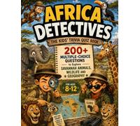 Africa Detectives - The Kids' Trivia Quiz Book: 200+ Multiple-Choice Questions to Explore Savannah Animals, Wildlife and Geography - For Ages 8-12