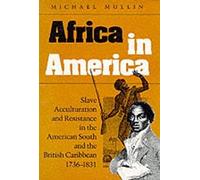 Africa in America: Slave Acculturation and Resistance in the American South and the British Caribbean, 1736-1831