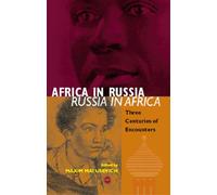 Africa in Russia, Russia in Africa: Three Centuries of Encounters