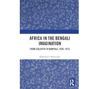 Africa in the Bengali Imagination: From Calcutta to Kampala, 1928-1973