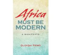Africa Must Be Modern: A Manifesto - [Livre en VO] Olufemi Taiwo (Auteur)