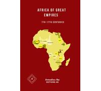 Africa of Great Empires 7th-17th Centuries: A Thousand Years of Economic Prosperity, Political Unity, Social Cohesion and Cultural Influence