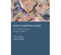 Africa s Forgotten Legions: The Unsung Heroes of World War II