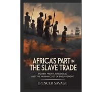 AFRICA’S PART IN THE SLAVE TRADE: Power, Profit, Kingdoms, and the Human Cost of Enslavement