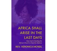 Africa Shall Arise In The Last Days: How God Is Sending the African Church to Heal the Nations