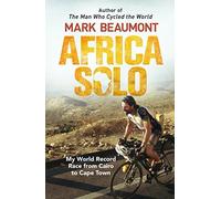 Africa Solo: My World Record Race from Cairo to Cape Town - [Livre en VO] Mark Beaumont (Auteur)