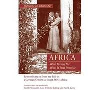 Africa: What It Gave Me, What It Took From Me : Remembrances From My Life As A German Settler In South West Africa (Hardcover) Margarethe Von Eckenbrecher, (Auteur)