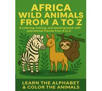 Africa Wild Animals from A to Z: A Fun Coloring, Tracing, and Learning Book for Kids Ages 3-6: Learn the Alphabet with Cute African Animals - ... Kids to Color, Trace, and Explore Nature
