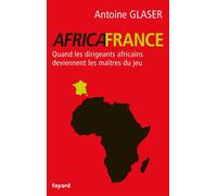 Africafrance Quand les dirigeants africains deviennent les maîtres du jeu - Antoine Glaser - Fayard - broché - Essai
