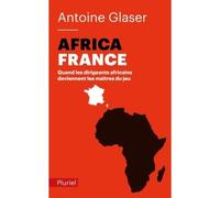 Africafrance Quand les dirigeants africains deviennent les maîtres du jeu - Antoine Glaser - Hachette Pluriel Reference - Poche - Récit