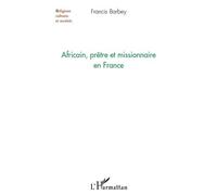 Africain, prêtre et missionnaire en France - Francis Barbey - L'harmattan - broché - Essai