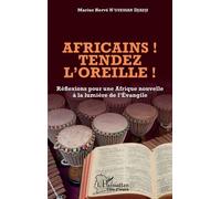 Africains ! Tendez L'oreille ! - Réflexions Pour Une Afrique Nouvelle À La Lumière De L'evangile