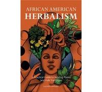 African American Herbalism: A Practical Guide to Healing Plants and Folk Traditions