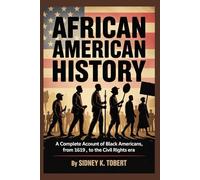 AFRICAN AMERICAN HISTORY: A Complete Account of Black Americans, from 1619 to the Civil Rights Era.