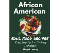 African American Soul Food Recipes: Easy, Step-by-Step Cooking Techniques for Southern and American Traditions