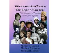 African-American Women Who Began A Movement: 100 Visionaries of Freedom, Justice, and Equality