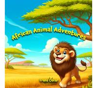 African Animal Adventures: Playful Tales From The Savanna To The Jungle