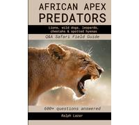 AFRICAN APEX PREDATORS - Q&A Safari Field Guide: Lions, wild dogs, leopards, cheetahs & spotted hyenas