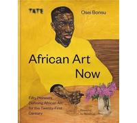 African Art Now - Fifty Pioneers Defining African Art For The Twenty-First Century