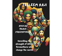 AFRICAN BRAVE FOREMOTHERS: Unveilling the strenght of Afican foremothers who changed the world