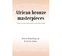 African bronze masterpieces: Images, concepts, representations, and symbols reified