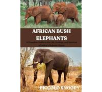 AFRICAN BUSH ELEPHANTS: A Complete Guide to the Life, Ecology, and Survival of Africa’s Majestic Giants