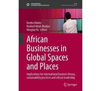 African Businesses in Global Spaces and Places: Implications for international business theory, sustainability practices and ethical leadership