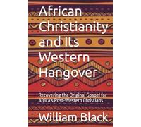 African Christianity and Its Western Hangover: Recovering the Original Gospel for Africa's Post-Western Christians