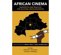 African Cinema: Manifesto And Practice For Cultural Decolonization: Volume 2: Fespaco--Formation, Evolution, Challenges