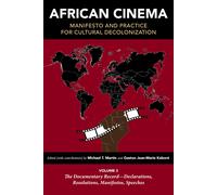 African Cinema: Manifesto And Practice For Cultural Decolonization: Volume 3: The Documentary Record--Declarations, Resolutions, Manifestos, Speeches