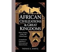 AFRICAN CIVILIZATION AND GREAT KINGDOMS: A comprehensive exploration of African's ancient and mediaval societies