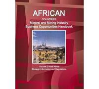 African Countries Mineral And Mining Industry Business Opportunities Handbook Volume 2 North Africa - Strategic Information And Regulations