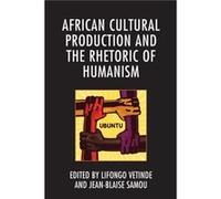 African Cultural Production and the Rhetoric of Humanism African Cultural Production and the Rhetoric of Humanism (Auteur)