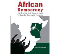 African Democracy. Its Origins And Development In Uganda, Kenya And Tanzania