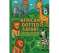 African Dotted Safari: A Coloring Adventure with African Wildlife: Learn to Read and Write with Dotted Letters: A Safari Adventure with African Wildlife
