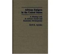 African Emigres in the United States: A Missing Link in Africa's Social and Economic Development Apraku, Kofi Konadu, Apraku, Kofi K. (Auteur)