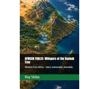 AFRICAN FABLES: Whispers of the Baobab Tree: Wisdom from Africa - short, memorable, shareable.