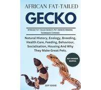 AFRICAN FAT-TAILED GECKO: Natural History, Ecology, Breeding, Health Care, Feeding, Behaviour, Socialisation, Housing And Why They Make Great Pets.