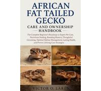 AFRICAN FAT-TAILED GECKO: The Complete Beginner’s Roadmap to Expert Pet Care, Nutritious Feeding, Breeding Mastery, Thoughtful Grooming, Optimal ... Health, and Proven Lifelong Care Strategies