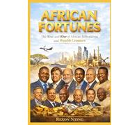 African Fortunes: The Rise and Rise of African Billionaires and Wealth Creators