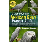 AFRICAN GREY PARROT AS PET: Unlock the Secrets to Raising a Brilliant, Talkative, and Emotionally Connected African Grey Parrot: Expert Training, Diet, Bonding, and Lifelong Care Made Simple
