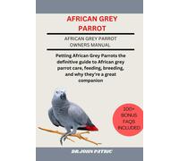 African Grey Parrot: Petting African Grey Parrots The Definitive Guide To African Grey Parrot Care, Feeding, Breeding, And Why They're A Great Companion