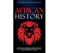 African History: Explore The Amazing Timeline of The World's Richest Continent - The History, Culture, Folklore, Mythology & More of Africa