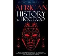 African History & Hoodoo: Connect To The Ancient Spirit Of Africa And Explore The Timeline, Culture, Roots, Spells, & More From The World's Richest Continent: 2 Books In 1 Paperback By History Brought