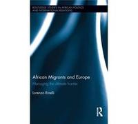 African Migrants And Europe: Managing The Ultimate Frontier (Routledge Studies In African Politics And International Relations) (Hardcover) Lorenzo Loyola University Rinelli, John Felice Center (Auteu