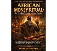 AFRICAN MONEY RITUAL: The Forbidden Psychology of Wealth Creation: Ancient African Power Meets Modern Strategic Ruthlessness