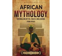African Mythology: Enthralling Myths, Fables, and Legends from Africa