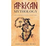 African Mythology: Gods and Mythical Legends of Ancient Africa