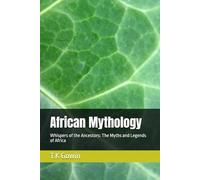 African Mythology: Whispers of the Ancestors: The Myths and Legends of Africa
