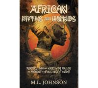 African Myths and Legends: Tricksters, Gods and Heroes in the Folklore and Mythology of Africa's Ancient Cultures